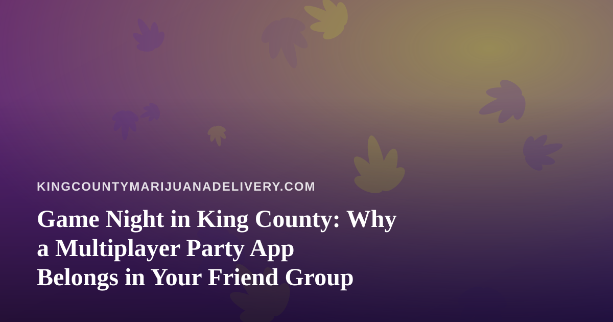 Game Night in King County: Why a Multiplayer Party App Belongs in Your Friend Group