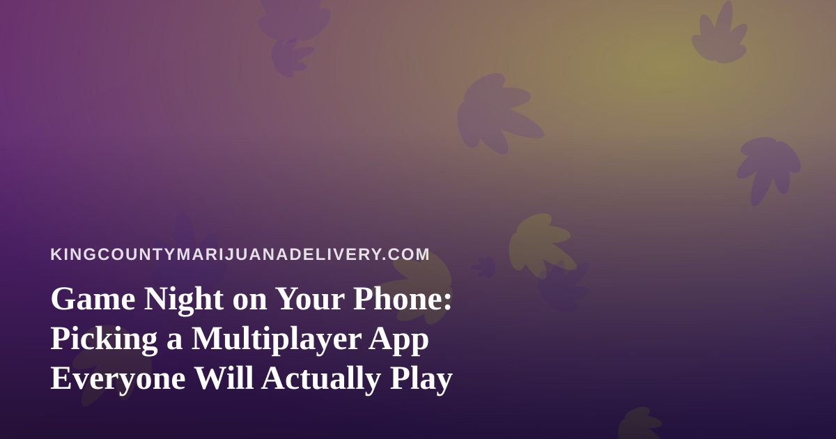 Game Night on Your Phone: Picking a Multiplayer App Everyone Will Actually Play