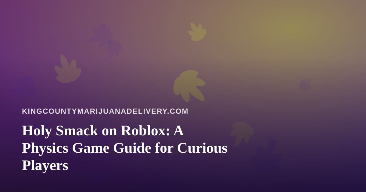 Holy Smack on Roblox: A Physics Game Guide for Curious Players
