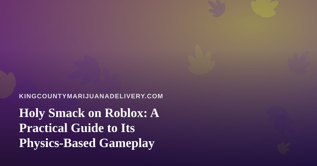 Holy Smack on Roblox: A Practical Guide to Its Physics-Based Gameplay
