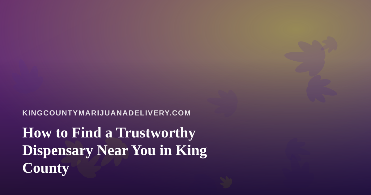 How to Find a Trustworthy Dispensary Near You in King County