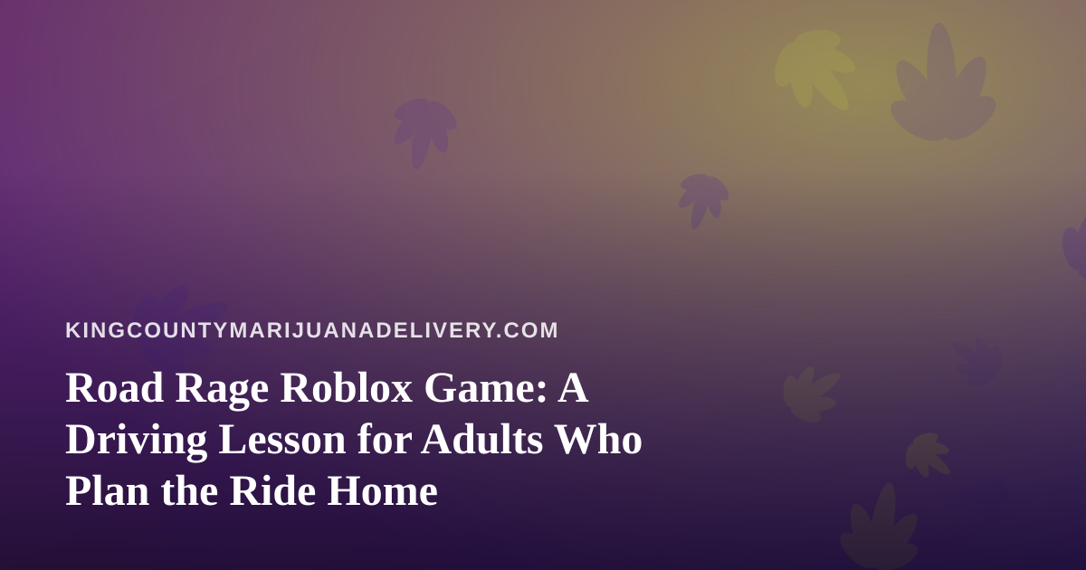 Road Rage Roblox Game: A Driving Lesson for Adults Who Plan the Ride Home