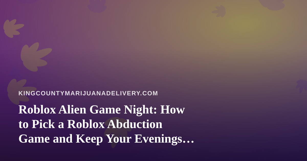 Roblox Alien Game Night: How to Pick a Roblox Abduction Game and Keep Your Evenings Low-Stress