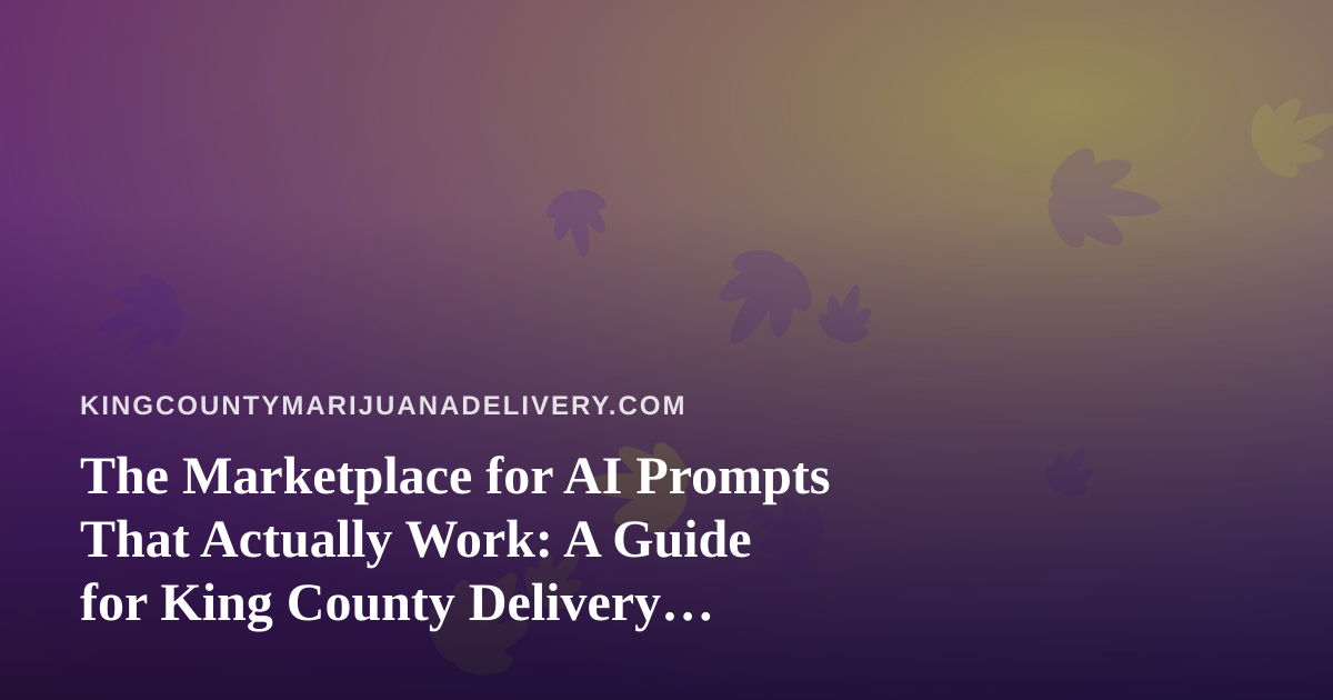 The Marketplace for AI Prompts That Actually Work: A Guide for King County Delivery Operators