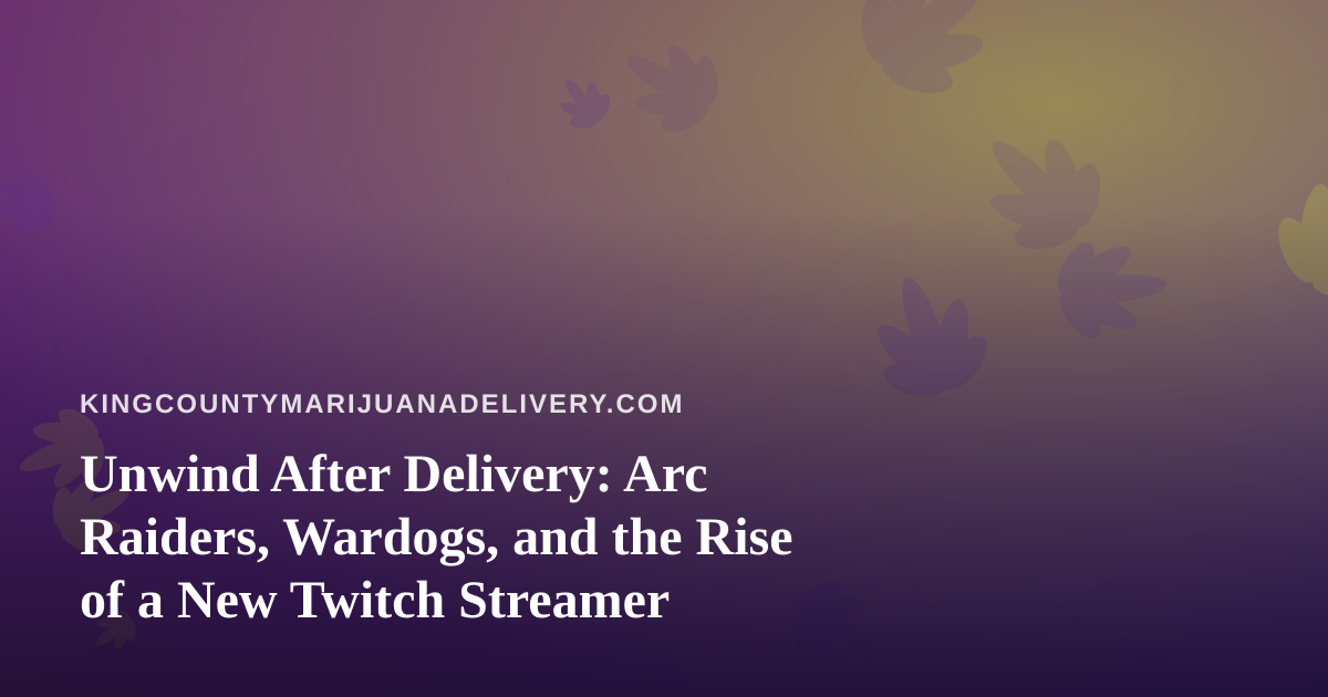 Unwind After Delivery: Arc Raiders, Wardogs, and the Rise of a New Twitch Streamer