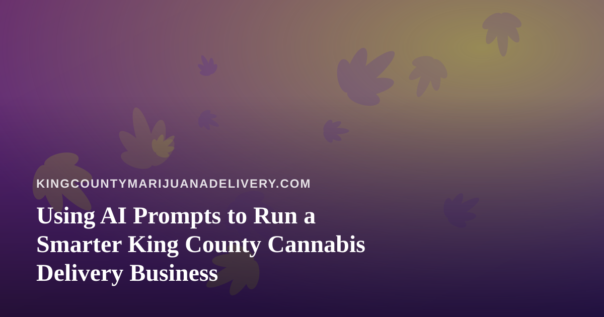 Using AI Prompts to Run a Smarter King County Cannabis Delivery Business
