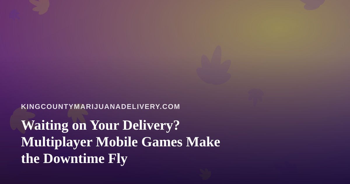 Waiting on Your Delivery? Multiplayer Mobile Games Make the Downtime Fly