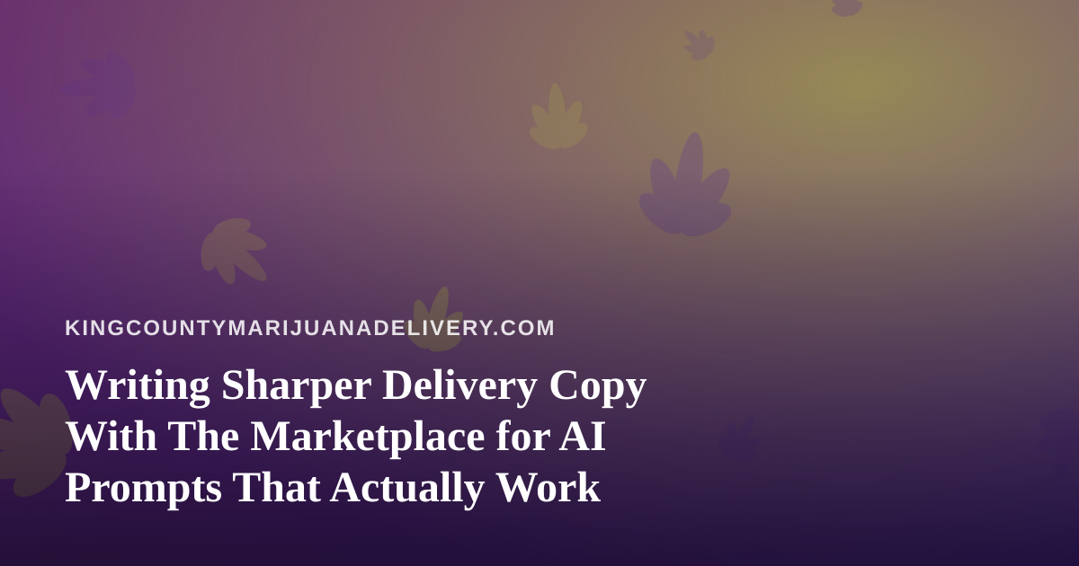 Writing Sharper Delivery Copy With The Marketplace for AI Prompts That Actually Work